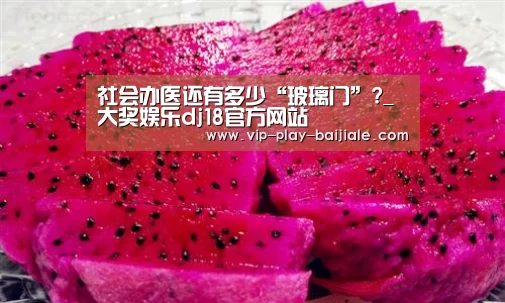 社会办医还有多少“玻璃门”?_大奖娱乐dj18官方网站(图1) 大奖娱乐dj18官方网站